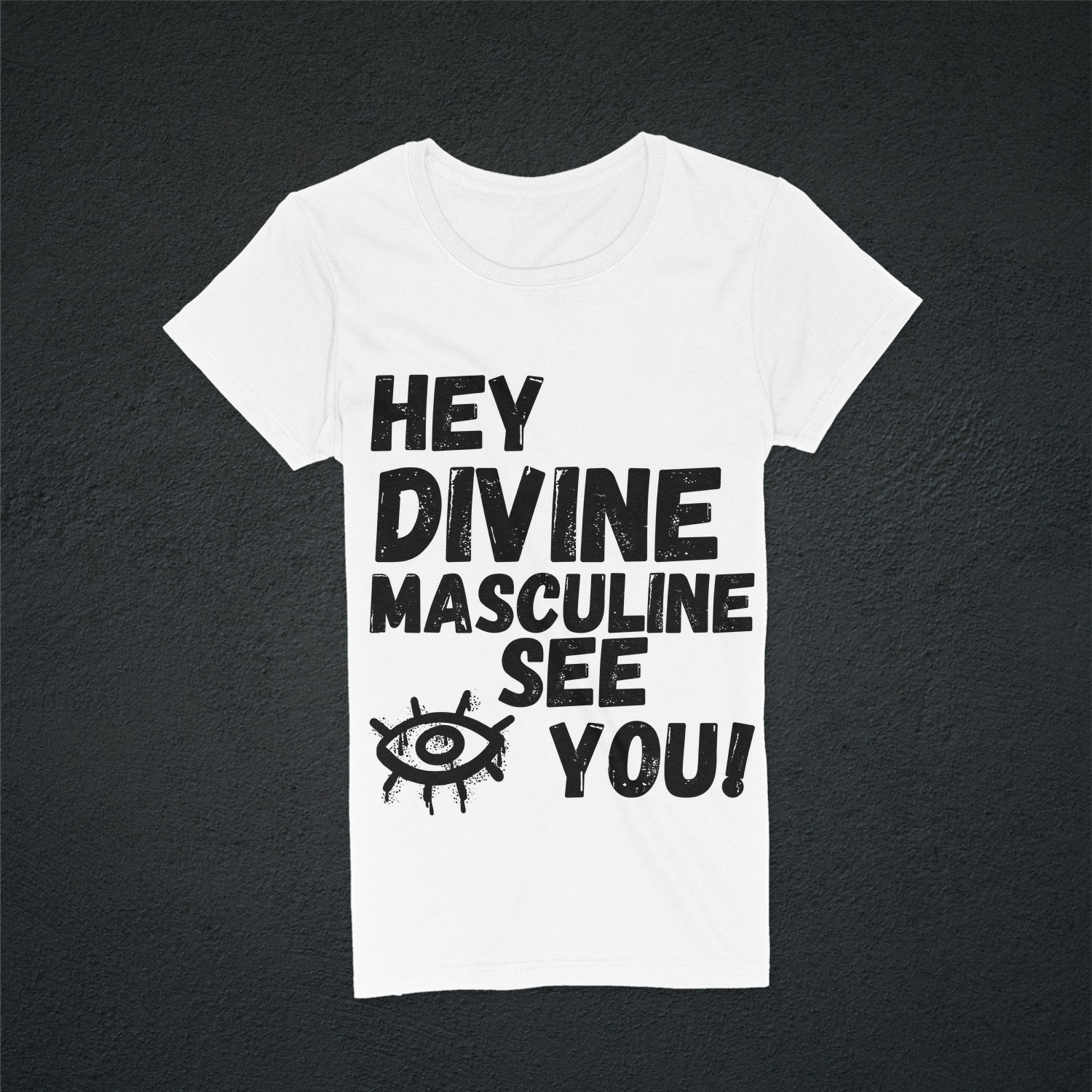 White colored women t-shirt with the text " HEY DIVINE MASCULINE I (a picture of a eye) SEE YOU! in black