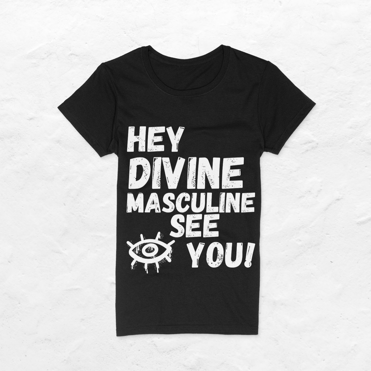 Black colored women t-shirt with the text " HEY DIVINE MASCULINE I (a picture of a eye) SEE YOU!  in white